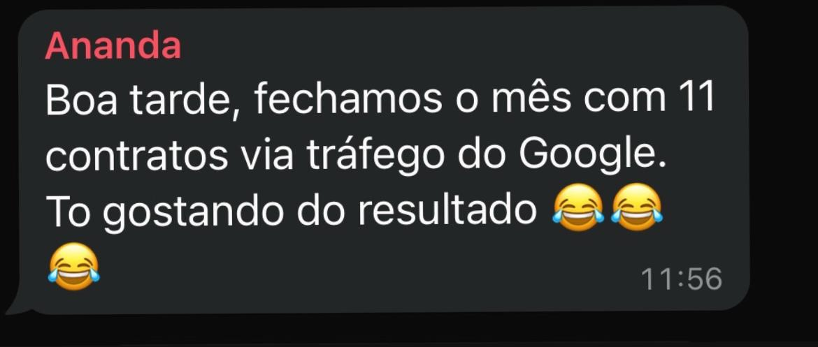 Ananda: Boa tarde, fechamos o mês com 11 contratos via tráfego do Google. Tô gostando do resultado.